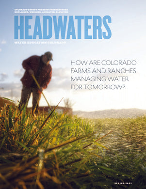 Headwaters Magazine: How Are Colorado Farms And Ranches Managing Water For Tomorrow? (Summer 2022) SET of 25+